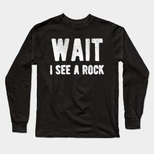 Geologist - Wait I see a rock Long Sleeve T-Shirt